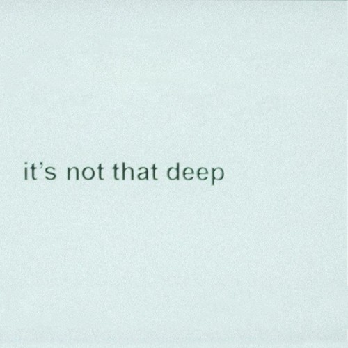 it’s not that deep