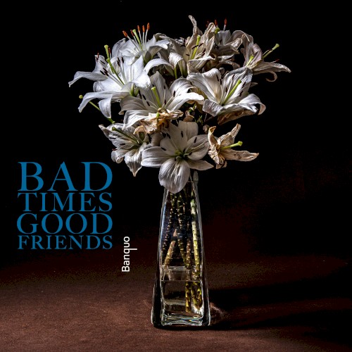 Bad Times, Good Friends