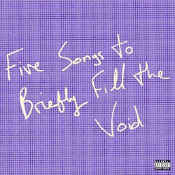Five Songs to Briefly Fill the Void