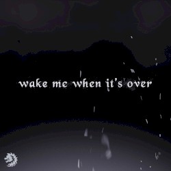 Wake Me When It's Over