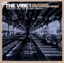 The Vibe! The Ultimate Rare Grooves Series, Volume 6: Jazz Funk, Soul Jazz & Fusion Classics