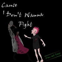 Cause I Don't Wanna Fight