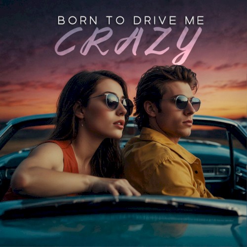 Born to Drive Me Crazy