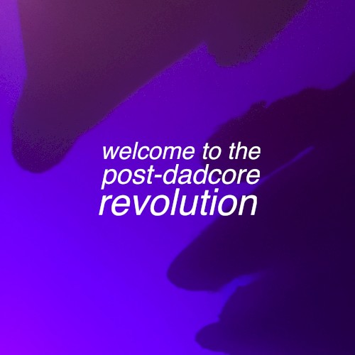 welcome to the post-dadcore revolution