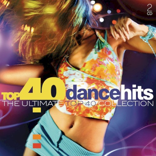 Top 40 Dance Hits: The Ultimate Top 40 Collection