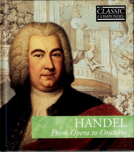 Handel: From Opera to Oratorio (The Classic Composers – Baroque 5)