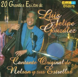 20 grandes éxitos de Luis Felipe González, cantante original de Nelson y sus Estrellas