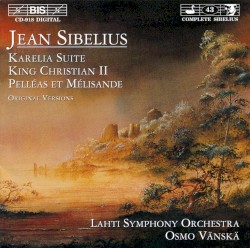 Karelia Suite / King Christian II / Pelléas et Mélisande