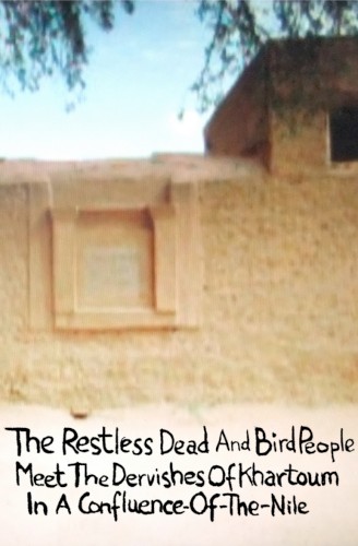 The Restless Dead and Bird People Meet the Dervishes of Khartoum in a Confluence-of-the-Nile