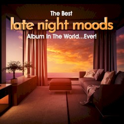 The Best Late Night Moods Album in the World… Ever!