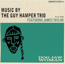 Dog Jaw Woman (Music By The Guy Hamper Trio Featuring James Taylor Vol III)