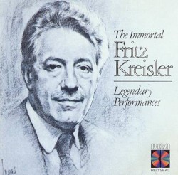 The Immortal Fritz Kreisler: Legendary Performances