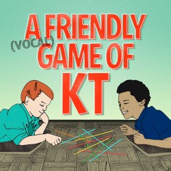 A Friendly (Vocal) Game of KT