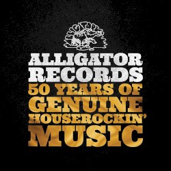 Alligator Records: 50 Years of Genuine Houserockin’ Music