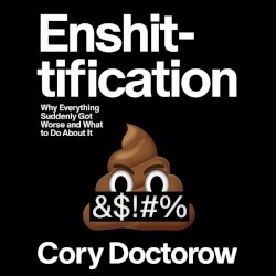 Enshittification: Why Everything Suddenly Got Worse and What to Do About It