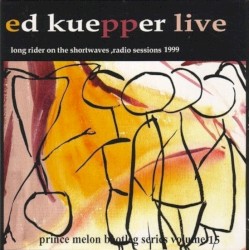 Ed Kuepper Live: The Prince Melon Bootleg Series Volume 15: Long Rider On The Shortwaves, Radio Sessions 1999