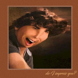 do i impress you?