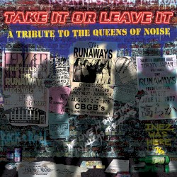 Take It or Leave It: A Tribute to the Queens of Noise: The Runaways