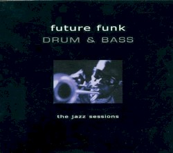Future Funk: Drum & Bass: The Jazz Sessions