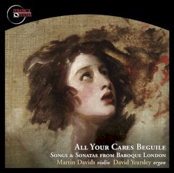 All Your Cares Beguile (Songs & Sonatas from Baroque London)