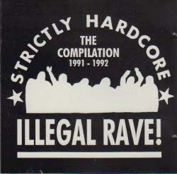 Illegal Rave! Strictly Hardcore, The Compilation: 1991 - 1992
