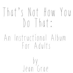That’s Not How You Do That: An Instructional Album for Adults.