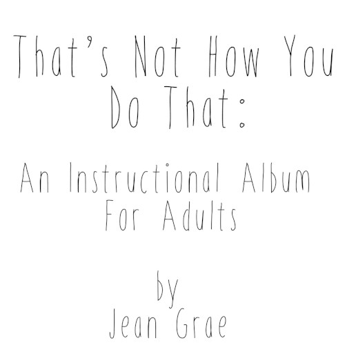That’s Not How You Do That: An Instructional Album for Adults.