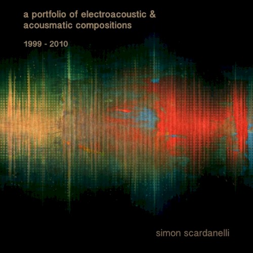A Portfolio of Electroacoustic & Acousmatic Compositions 1999 - 2010