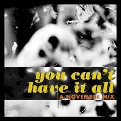 You Can't Have It All: A November Mix