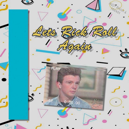 Let’s Rick Roll Again