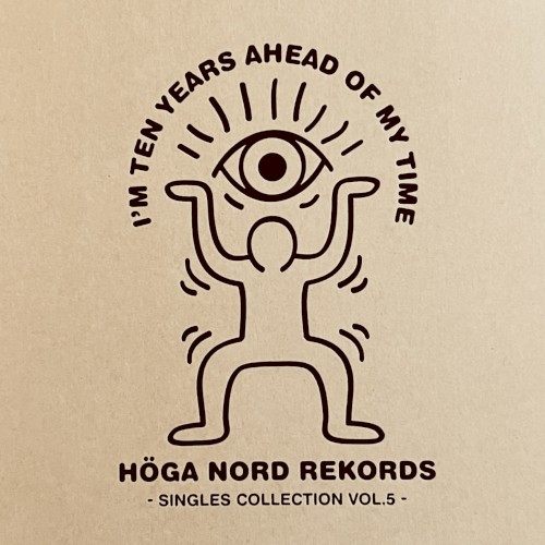 I'm Ten Years Ahead Of My Time - Höga Nord Rekords Singles Collection Vol.5