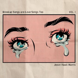 Breakup Songs are Love Songs Too Vol. I