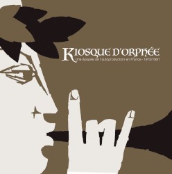 Kiosque d’Orphée – Une épopée de l’autoproduction en France – 1973/1991