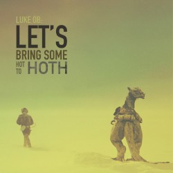 Let's Bring Some Hot to Hoth