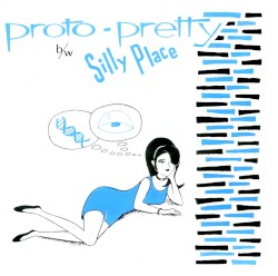 Proto-Pretty / Silly Place