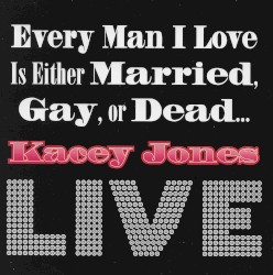 Every Man I Love is EIther Married, Gay, or Dead . . . LIVE