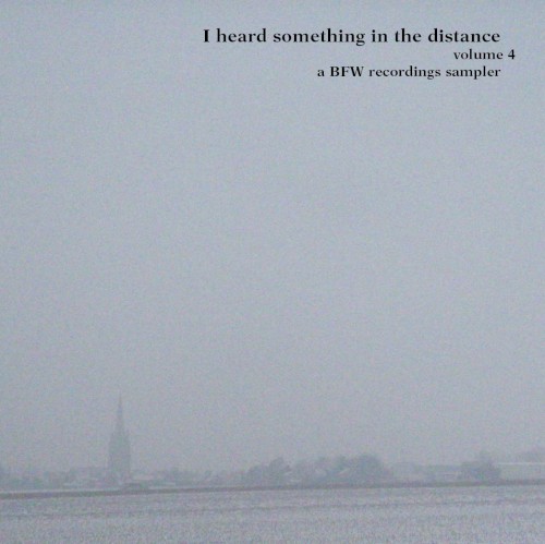 I Heard Something in the Distance, Volume 4 - A BFW Recordings Sampler