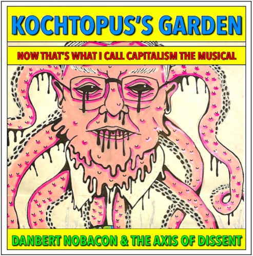 KOCHTOPUS'S GARDEN—NOW THAT'S WHAT I CALL CAPITALISM—THE MUSICAL