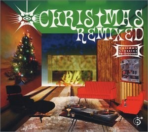 Christmas Remixed: Holiday Classics Re-Grooved