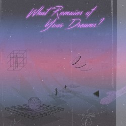 What Remains Of Your Dreams?