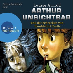 Arthur Unsichtbar und der Schrecken von Thorblefort Castle