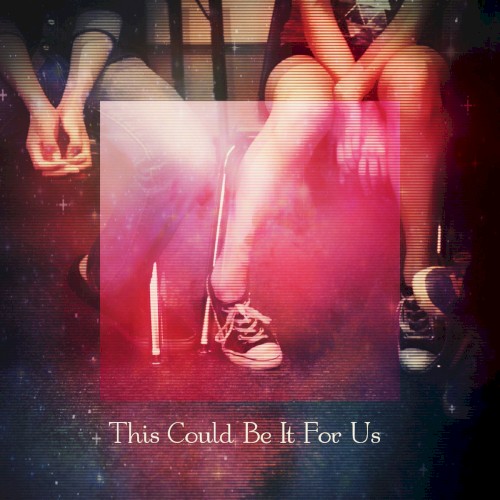 This Could Be It For Us