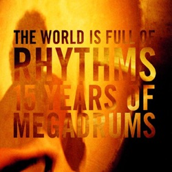 The World Is Full Of Rhythm - 15 Years Of Megadrums