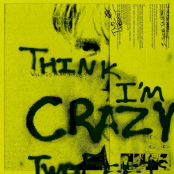 Think I’m Crazy