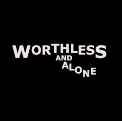 Worthless and Alone