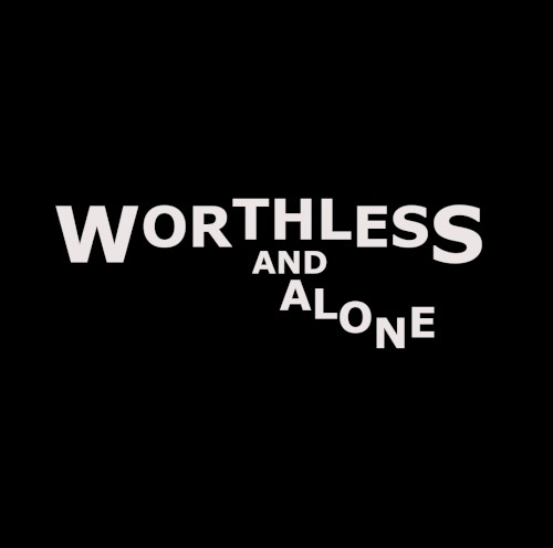 Worthless and Alone