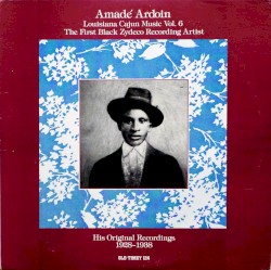 Louisiana Cajun Music Vol. 6 : Amadé Ardoin - The First Black Zydeco Recording Artist (1928-1938)
