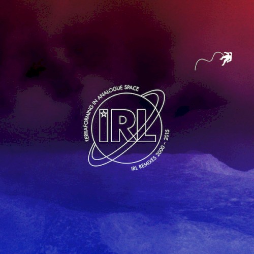 Terraforming In Analogue space: IRL Remxes 2000-2015