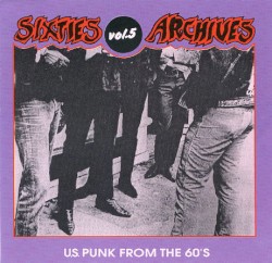Sixties Archives, Volume 5: U.S. Punk From the 60's