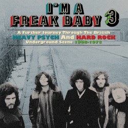 I’m a Freak Baby 3 (A Further Journey Through the British Heavy Psych and Hard Rock Underground Scene 1968–1973)